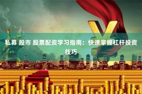 私募 股市 股票配资学习指南：快速掌握杠杆投资技巧