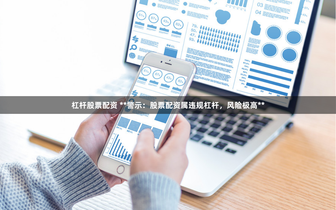 杠杆股票配资 **警示:股票配资属违规杠杆,风险极高**