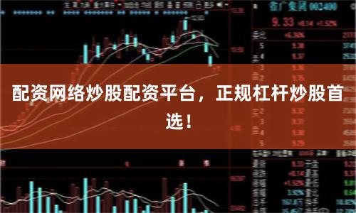 配资网络炒股配资平台，正规杠杆炒股首选！