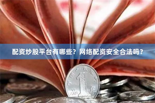 配资炒股平台有哪些？网络配资安全合法吗？