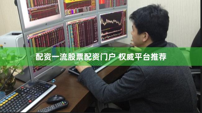 配资一流股票配资门户 权威平台推荐