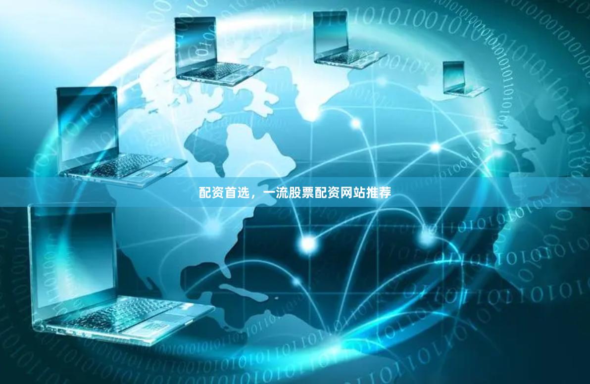 配资首选，一流股票配资网站推荐