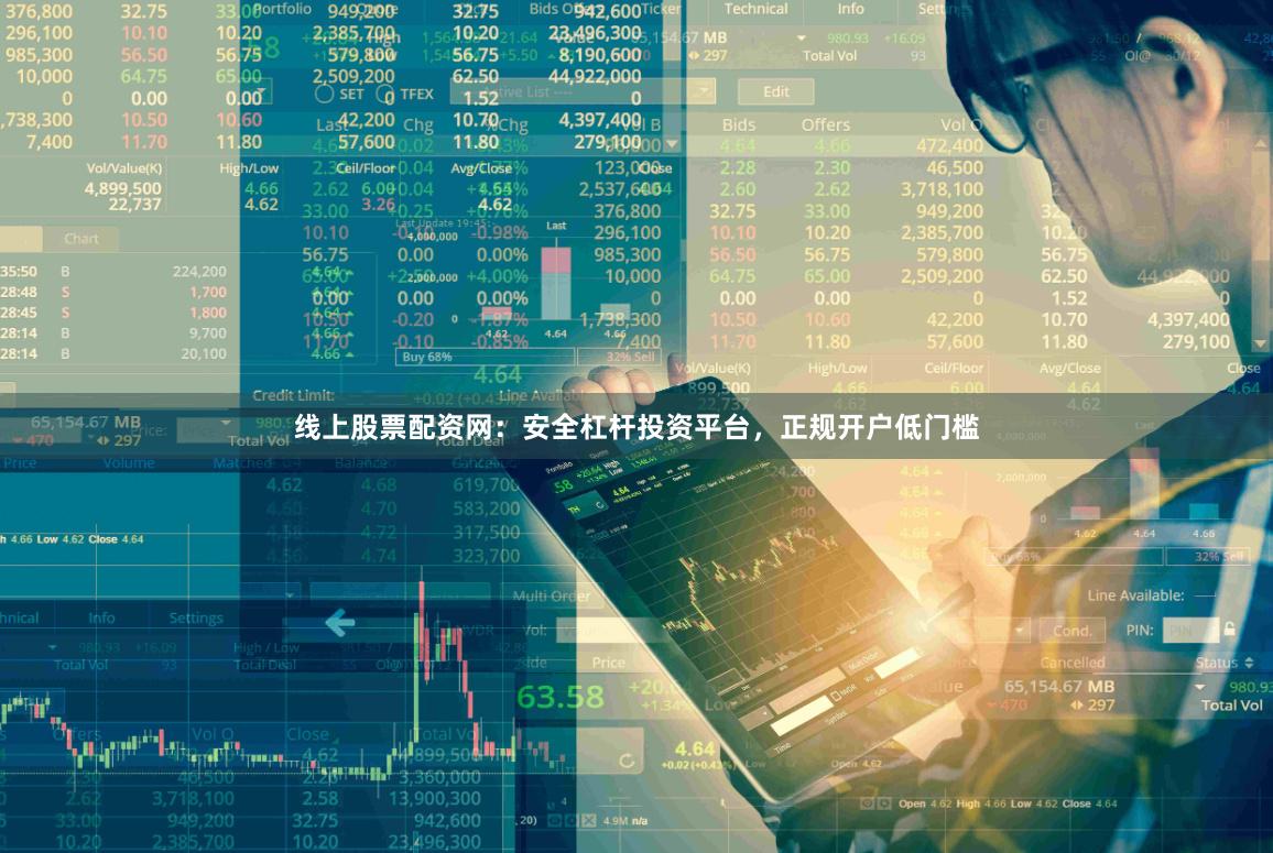 线上股票配资网：安全杠杆投资平台，正规开户低门槛